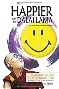 Be Happier Than the Dalai Lama: The Wisdom of the Great Masters Applied to the Modern World (Paperback)