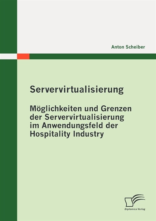 Servervirtualisierung: M?lichkeiten und Grenzen der Servervirtualisierung im Anwendungsfeld der Hospitality Industry (Paperback)