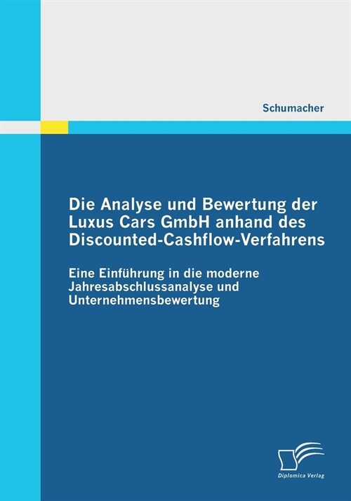 Die Analyse und Bewertung der Luxus Cars GmbH anhand des Discounted-Cashflow-Verfahrens: Eine Einf?rung in die moderne Jahresabschlussanalyse und Unt (Paperback)