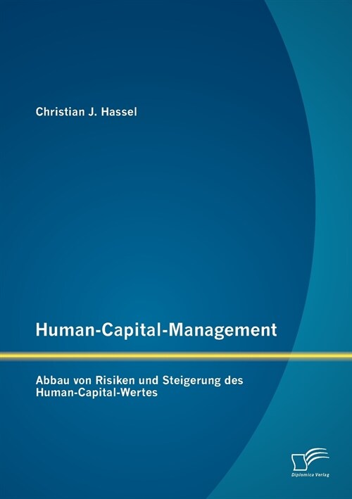 Human-Capital-Management: Abbau Von Risiken Und Steigerung Des Human-Capital-Wertes (Paperback)