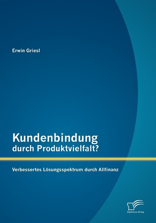 Kundenbindung durch Produktvielfalt? Verbessertes L?ungsspektrum durch Allfinanz (Paperback)