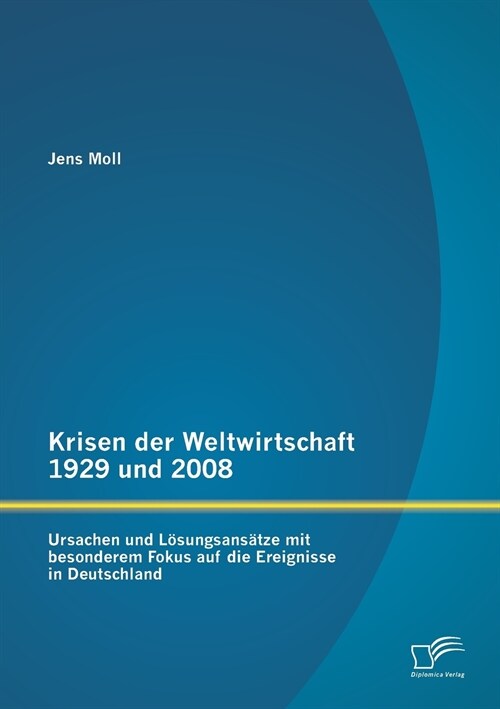 Krisen der Weltwirtschaft 1929 und 2008: Ursachen und L?ungsans?ze mit besonderem Fokus auf die Ereignisse in Deutschland (Paperback)