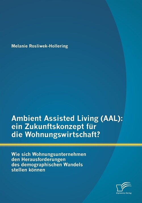 Ambient Assisted Living (AAL): ein Zukunftskonzept f? die Wohnungswirtschaft?: Wie sich Wohnungsunternehmen den Herausforderungen des demographische (Paperback)
