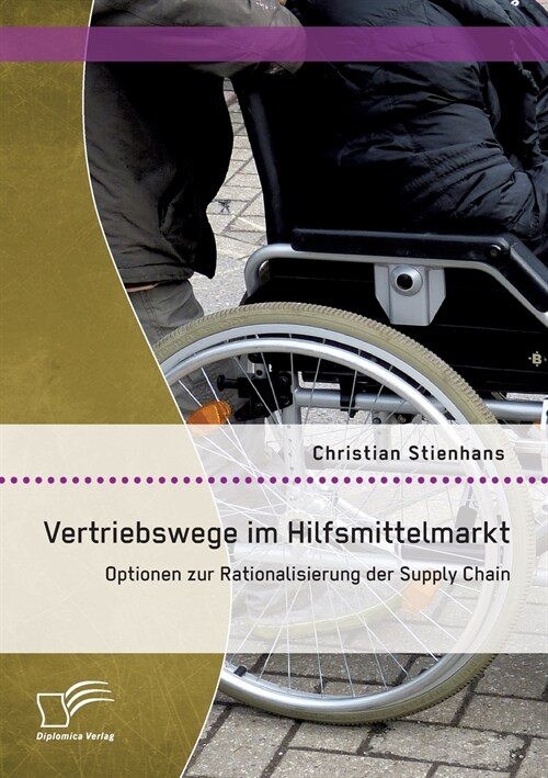 Vertriebswege Im Hilfsmittelmarkt: Optionen Zur Rationalisierung Der Supply Chain (Paperback)