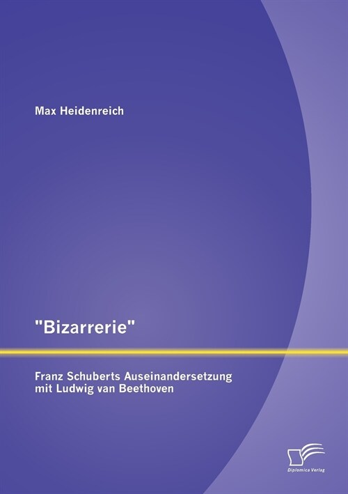 Bizarrerie - Franz Schuberts Auseinandersetzung mit Ludwig van Beethoven (Paperback)