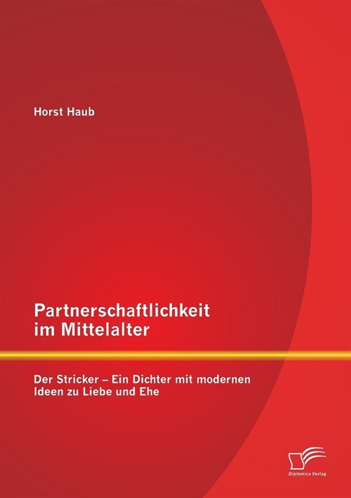 Partnerschaftlichkeit Im Mittelalter: Der Stricker - Ein Dichter Mit Modernen Ideen Zu Liebe Und Ehe (Paperback)