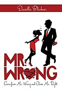 Mr. Wrong : Learn from Mr. Wrong and Claim Mr. Right (Paperback)