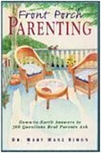 Front Porch Parenting: Down-To-Earth Answers to 300 Questions Real Parents Ask (Paperback)