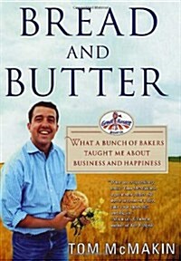 Bread and Butter: What a Bunch of Bakers Taught Me About Business and Happiness (Hardcover, 1st)