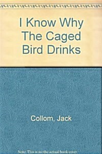 I Know Why The Caged Bird Drinks (Paperback)