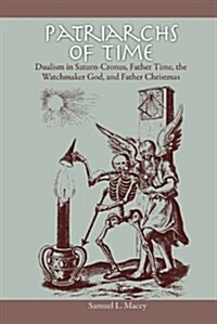 Patriarchs of Time: Dualism in Saturn-Cronus, Father Time, the Watchmaker God, and Father Christmas (Paperback)