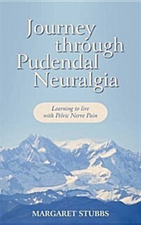 Journey Through Pudendal Neuralgia: Learning to Live with Pelvic Nerve Pain (Paperback)