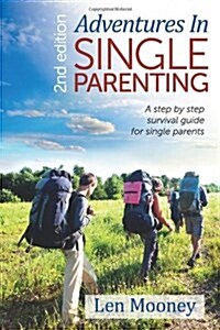 Adventures in Single Parenting 2nd Edition: A Step by Step Guide for Single Parents (Paperback)