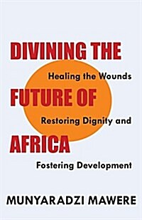Divining the Future of Africa. Healing the Wounds, Restoring Dignity and Fostering Development (Paperback)