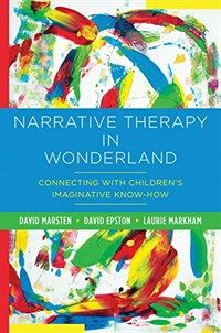 Narrative therapy in wonderland : connecting with children's imaginative know-how