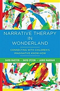 Narrative Therapy in Wonderland: Connecting with Childrens Imaginative Know-How (Hardcover)