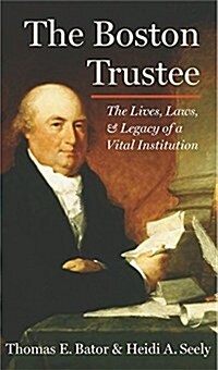 The Boston Trustee: The Laws, Lives, and Legacy of a Vital Institution (Hardcover)