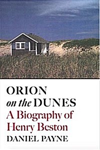 Orion on the Dunes: A Biography of Henry Beston (Hardcover)