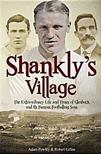 The Shanklys Village : The Extraordinary Life and Times of Glenbuck and its Famous Sons (Paperback)