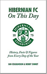 Hibernian FC On This Day : History, Facts & Figures from Every Day of the Year (Hardcover)