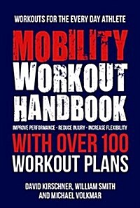 The Mobility Workout Handbook: Over 100 Sequences for Improved Performance, Reduced Injury, and Increased Flexibility (Paperback)