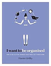 [중고] I Want to Be Organised : How to de-Clutter, Manage Your Time & Get Things Done (Hardcover)