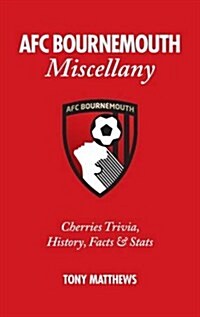 AFC Bournemouth Miscellany : Cherries Trivia, History, Facts and Stats (Hardcover)