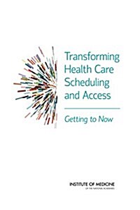 Transforming Health Care Scheduling and Access: Getting to Now (Paperback)