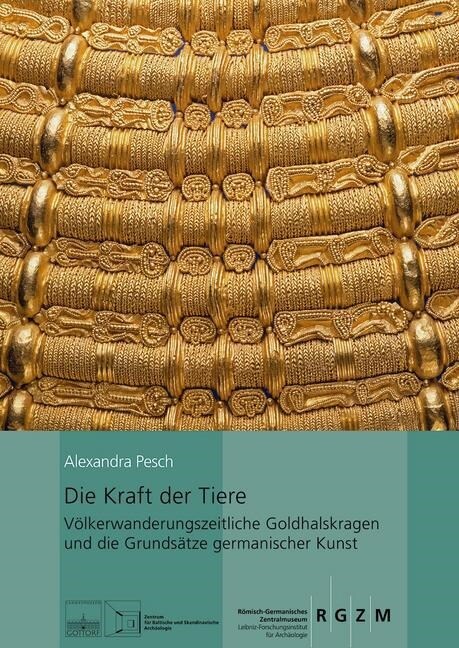 Die Kraft Der Tiere: Volkerwanderungszeitliche Goldhalskragen Und Die Grundsatze Germanischer Kunst (Hardcover)