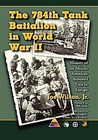 The 784th Tank Battalion in World War II: History of an African American Armored Unit in Europe (Paperback)