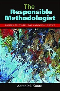 The Responsible Methodologist: Inquiry, Truth-Telling, and Social Justice (Hardcover)