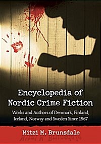 Encyclopedia of Nordic Crime Fiction: Works and Authors of Denmark, Finland, Iceland, Norway and Sweden Since 1967 (Paperback)