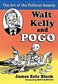 Walt Kelly and Pogo: The Art of the Political Swamp (Paperback)