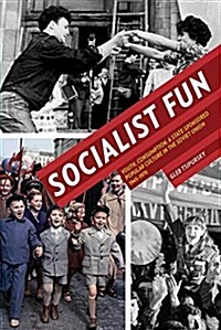 Socialist Fun: Youth, Consumption, and State-Sponsored Popular Culture in the Soviet Union, 1945-1970 (Paperback)