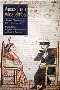Voices from Vilcabamba: Accounts Chronicling the Fall of the Inca Empire (Paperback)