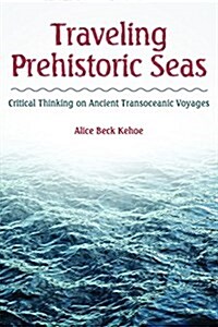 Traveling Prehistoric Seas: Critical Thinking on Ancient Transoceanic Voyages (Hardcover)