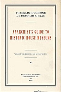 Anarchists Guide to Historic House Museums (Hardcover)
