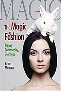 The Magic of Fashion: Ritual, Commodity, Glamour (Hardcover)