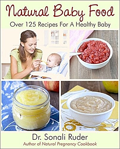 Natural Baby Food: Over 150 Wholesome, Nutritious Recipes for Your Baby and Toddler (Paperback)