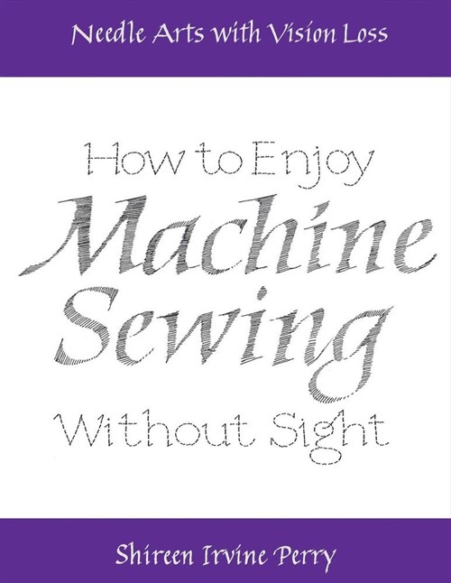 Needle Arts with Vision Loss: How to Enjoy Machine Sewing Without Sight: Volume 3 (Paperback)