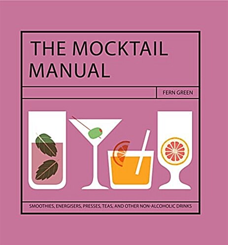 The Mocktail Manual : Smoothies, Energisers, Presses, Teas, and Other Non-Alcoholic Drinks (Hardcover)