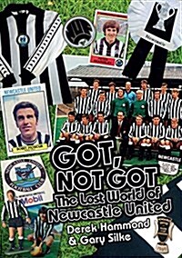 Got, Not Got: Newcastle United : The Lost World of Newcastle United (Hardcover)
