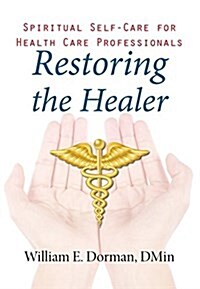 Restoring the Healer: Spiritual Self-Care for Health Care Professionals (Paperback)
