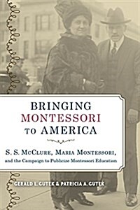 Bringing Montessori to America: S. S. McClure, Maria Montessori, and the Campaign to Publicize Montessori Education (Hardcover)