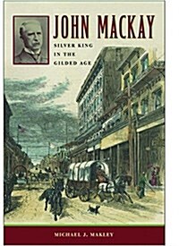 John MacKay: Silver King in the Gilded Age (Paperback)