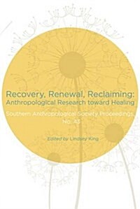 Recovery, Renewal, Reclaiming: Anthropological Research Toward Healing (Paperback)