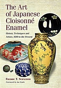 The Art of Japanese Cloisonne Enamel: History, Techniques and Artists, 1600 to the Present (Paperback)