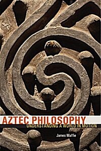 Aztec Philosophy: Understanding a World in Motion (Paperback)