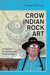Crow Indian Rock Art: Indigenous Perspectives and Interpretations (Hardcover)