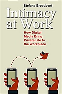 Intimacy at Work: How Digital Media Bring Private Life to the Workplace (Hardcover)